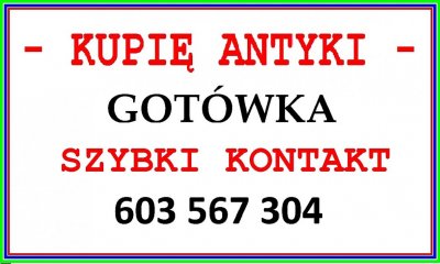 KUPIĘ ANTYKI – Pewny i Szybki kontakt – DOJEŻDŻAM, PŁACĘ GOTÓWKĄ – 603 567 304